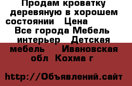 Продам кроватку деревяную в хорошем состоянии › Цена ­ 3 000 - Все города Мебель, интерьер » Детская мебель   . Ивановская обл.,Кохма г.